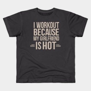 I Workout Because My Girlfriend is Hot, Gym, Workout, Weightlifting Gift, Boyfriend, Boyfriend Birthday Gift, Gym Gift Kids T-Shirt